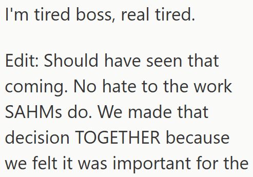 I'm tired boss, real tired. Edit: Should have seen that coming. No hate to the work SAHMS do. We made that decision TOGETHER because we felt it was important for the
