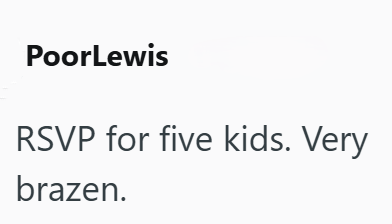 PoorLewis RSVP for five kids. Very brazen.