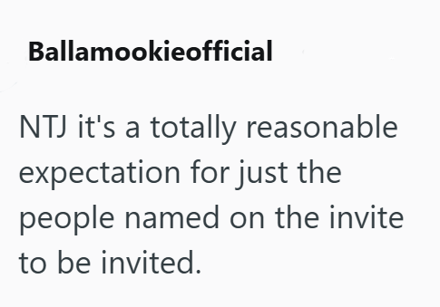 Ballamookieofficial NTJ it's a totally reasonable expectation for just the people named on the invite to be invited.