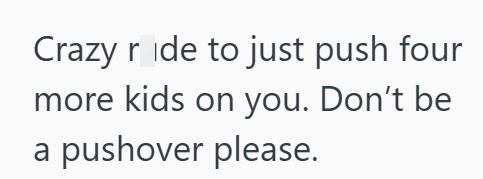 Crazy ride to just push four more kids on you. Don't be a pushover please.