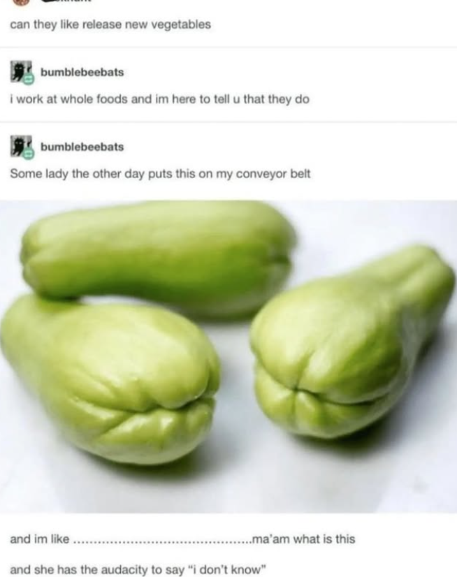 can they like release new vegetables bumblebeebats i work at whole foods and im here to tell u that they do bumblebeebats Some lady the other day puts this on my conveyor belt and im like .......ma'am what is this and she has the audacity to say "i don't know"
