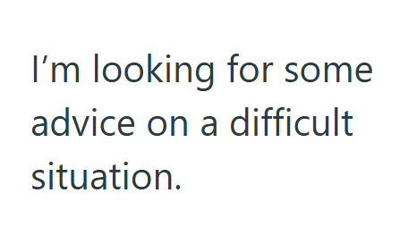 I'm looking for some advice on a difficult situation.