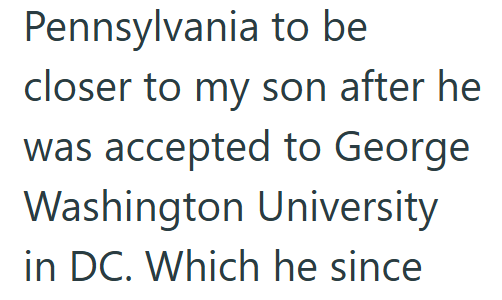 Pennsylvania to be closer to my son after he was accepted to George Washington University in DC. Which he since