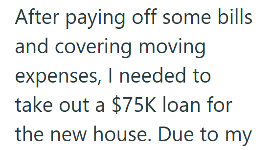 After paying off some bills and covering moving expenses, I needed to take out a $75K loan for the new house. Due to my
