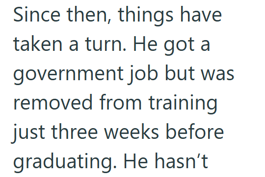 Since then, things have taken a turn. He got a government job but was removed from training just three weeks before graduating. He hasn't