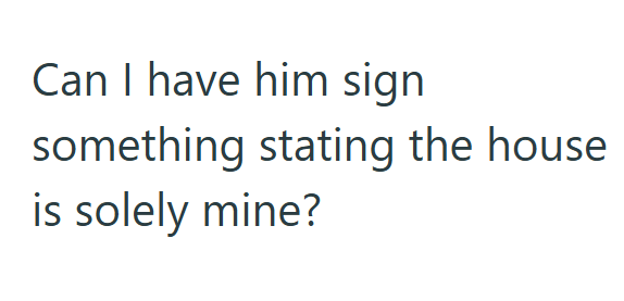 Can I have him sign something stating the house is solely mine?
