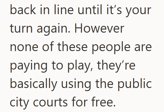 back in line until it's your turn again. However none of these people are paying to play, they're basically using the public city courts for free.