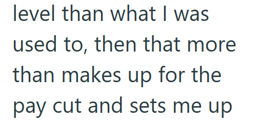 level than what I was used to, then that more than makes up for the pay cut and sets me up