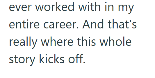 ever worked with in my entire career. And that's really where this whole story kicks off.