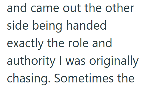 and came out the other side being handed exactly the role and authority I was originally chasing. Sometimes the