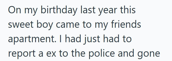On my birthday last year this sweet boy came to my friends apartment. I had just had to report a ex to the police and gone