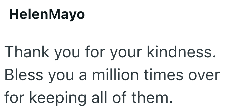 HelenMayo Thank you for your kindness. Bless you a million times over for keeping all of them.