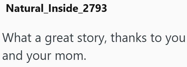 Natural_Inside_2793 What a great story, thanks to you and your mom.