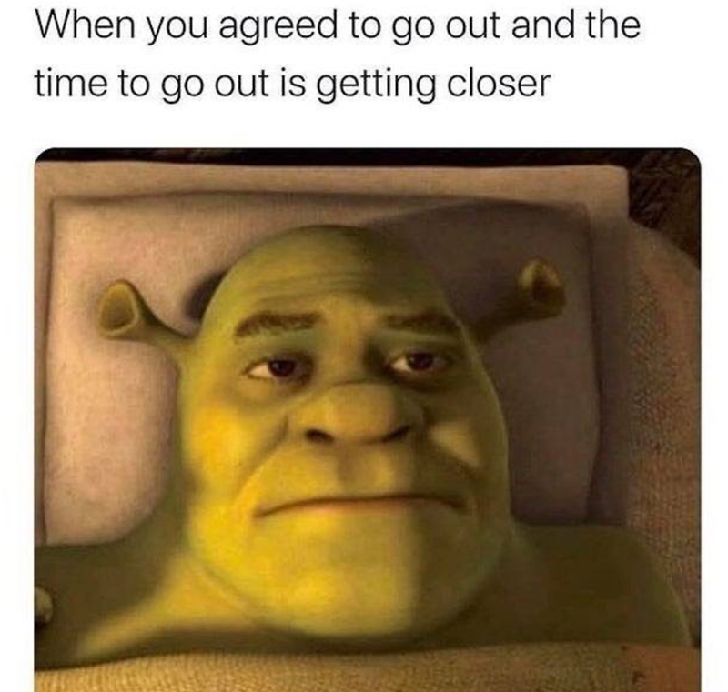 When you agreed to go out and the time to go out is getting closer