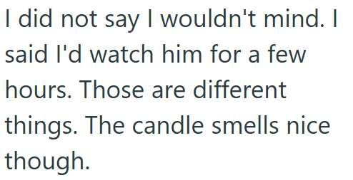 I did not say I wouldn't mind. I said I'd watch him for a few hours. Those are different things. The candle smells nice though.