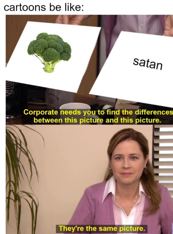 cartoons be like: satan Corporate needs you to find the differences between this picture and this picture. They're the same picture.