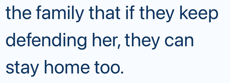 the family that if they keep defending her, they can stay home too.