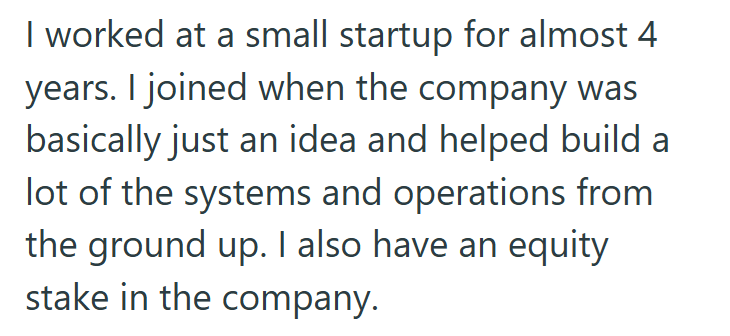 I worked at a small startup for almost 4 years. I joined when the company was basically just an idea and helped build a lot of the systems and operations from the ground up. I also have an equity stake in the company.
