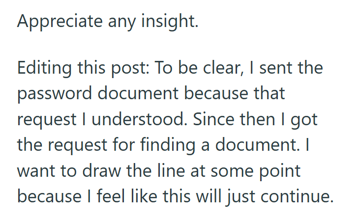 Appreciate any insight. Editing this post: To be clear, I sent the password document because that request I understood. Since then I got the request for finding a document. I want to draw the line at some point because I feel like this will just continue.