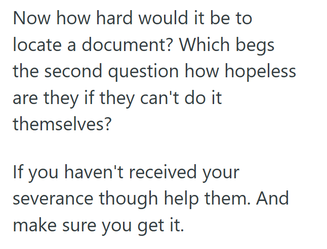 Now how hard would it be to locate a document? Which begs the second question how hopeless are they if they can't do it themselves? If you haven't received your severance though help them. And make sure you get it.