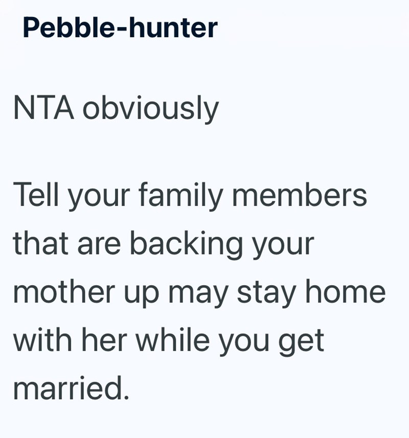 Pebble-hunter NTA obviously Tell your family members that are backing your mother up may stay home with her while you get married.