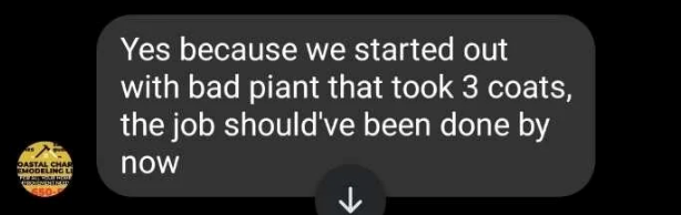 OASTAL CHAR EMODELING LI 50 Yes because we started out with bad piant that took 3 coats, the job should've been done by now ↓