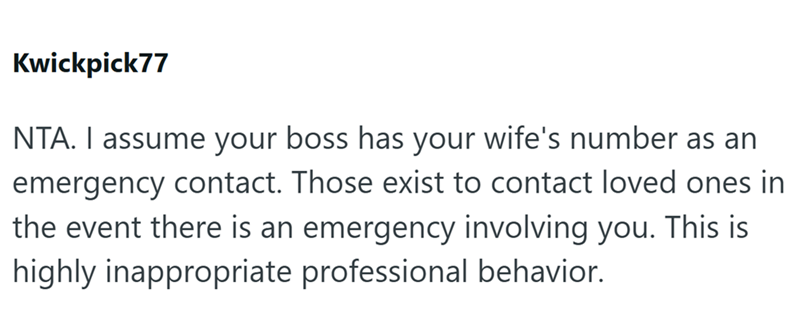 Kwickpick77 NTA. I assume your boss has your wife's number as an emergency contact. Those exist to contact loved ones in the event there is an emergency involving you. This is highly inappropriate professional behavior.