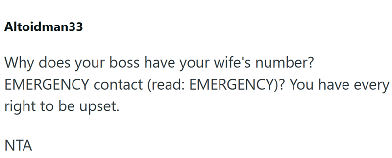 Altoidman33 Why does your boss have your wife's number? EMERGENCY contact (read: EMERGENCY)? You have every right to be upset. NTA