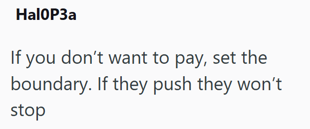 HaloP3a If you don't want to pay, set the boundary. If they push they won't stop