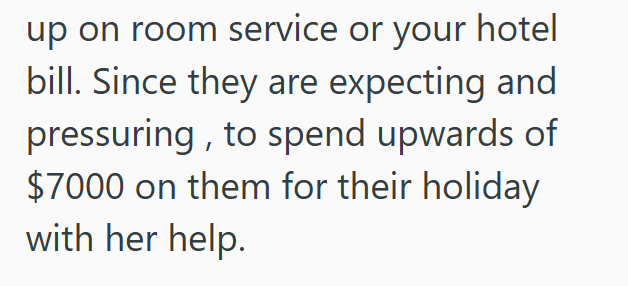 up on room service or your hotel bill. Since they are expecting and pressuring, to spend upwards of $7000 on them for their holiday with her help.