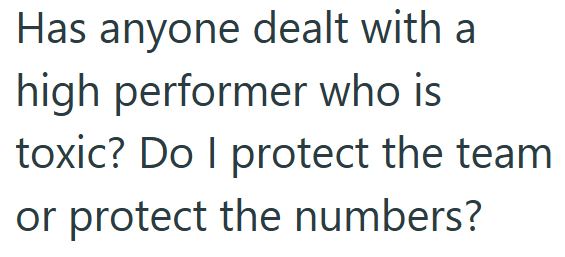 Has anyone dealt with a high performer who is toxic? Do I protect the team or protect the numbers?
