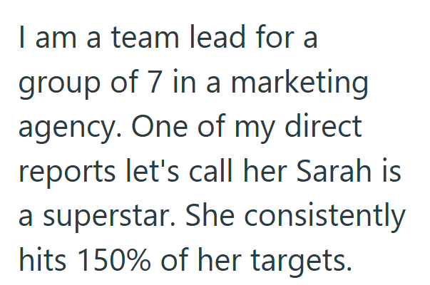 I am a team lead for a group of 7 in a marketing agency. One of my direct reports let's call her Sarah is a superstar. She consistently hits 150% of her targets.