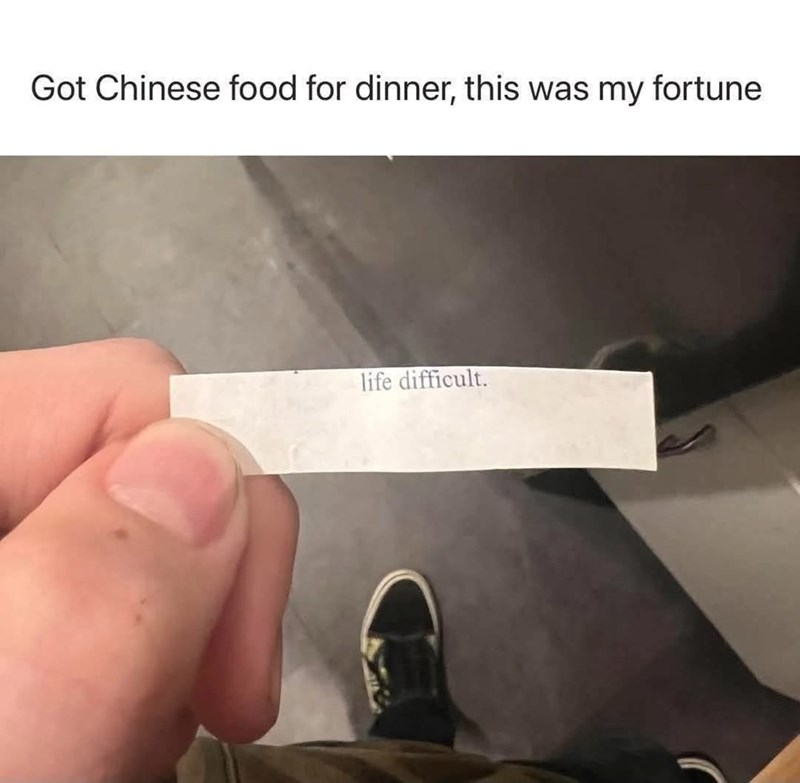 Got Chinese food for dinner, this was my fortune life difficult.