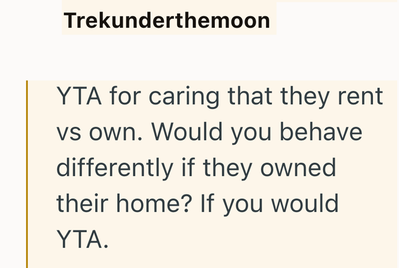 Trekunderthemoon YTA for caring that they rent vs own. Would you behave differently if they owned their home? If you would YTA.