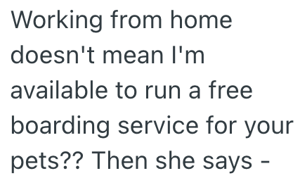 Working from home doesn't mean I'm available to run a free boarding service for your pets?? Then she says -