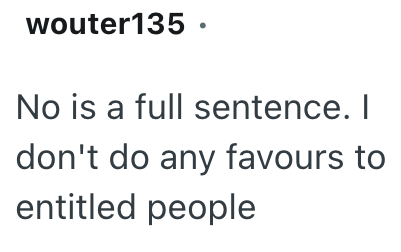 wouter135 ⚫ No is a full sentence. I don't do any favours to entitled people