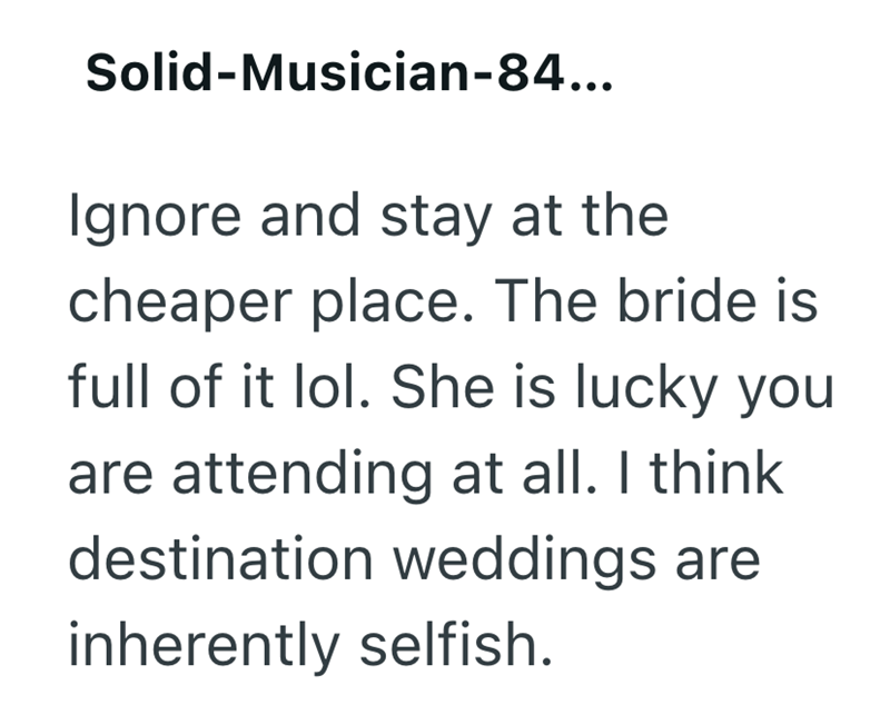 Solid-Musician-84... Ignore and stay at the cheaper place. The bride is full of it lol. She is lucky you are attending at all. I think destination weddings are inherently selfish.
