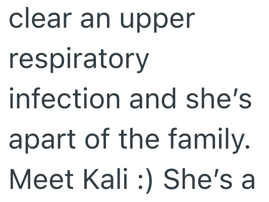 clear an upper respiratory infection and she's apart of the family. Meet Kali :) She's a