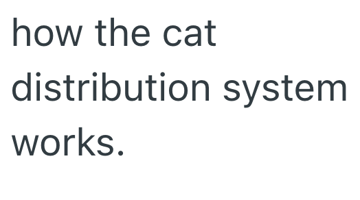 how the cat distribution system works.