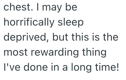 chest. I may be horrifically sleep deprived, but this is the most rewarding thing I've done in a long time!