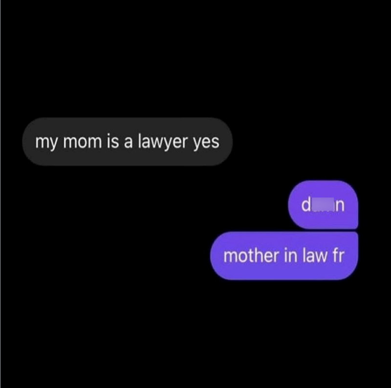 my mom is a lawyer yes damn mother in law fr