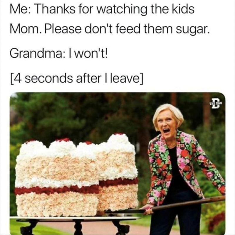 Me: Thanks for watching the kids Mom. Please don't feed them sugar. Grandma: I won't! [4 seconds after I leave] A THE BAD