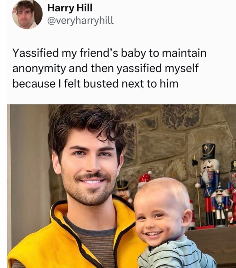 Harry Hill @veryharryhill Yassified my friend's baby to maintain anonymity and then yassified myself because I felt busted next to him