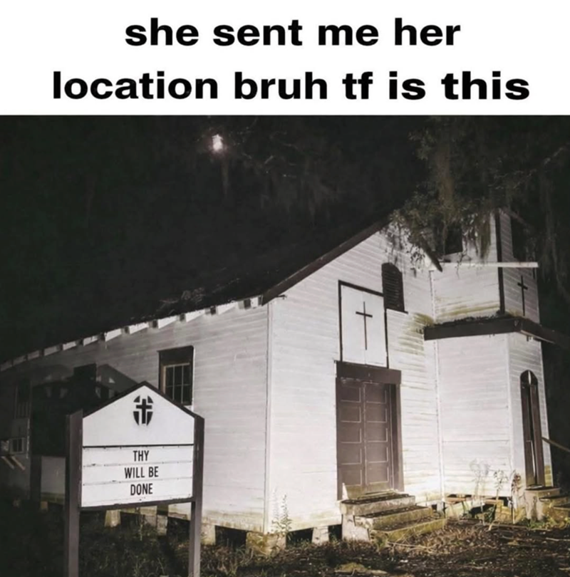 she sent me her location bruh tf is this THY WILL BE DONE