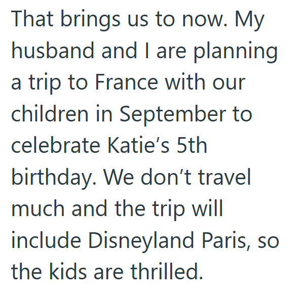 That brings us to now. My husband and I are planning a trip to France with our children in September to celebrate Katie's 5th birthday. We don't travel much and the trip will include Disneyland Paris, so the kids are thrilled.