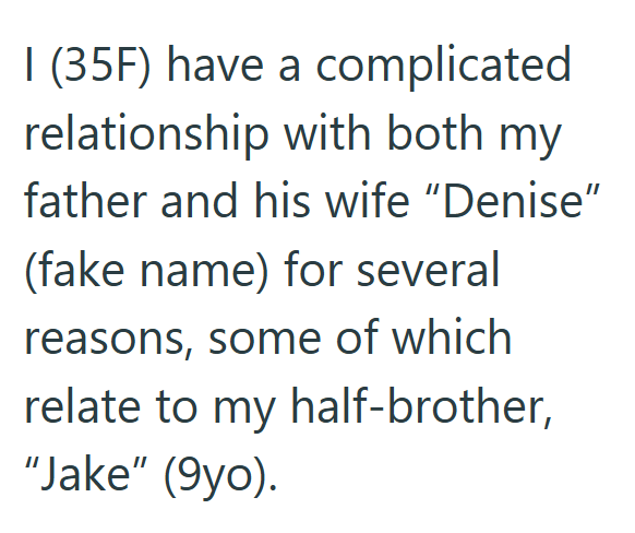 I (35F) have a complicated relationship with both my father and his wife "Denise" (fake name) for several reasons, some of which relate to my half-brother, "Jake" (9yo).