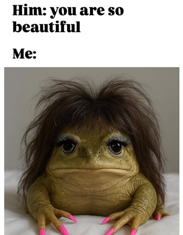 Him: you are so beautiful Me: