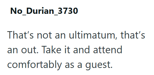 No_Durian_3730 That's not an ultimatum, that's an out. Take it and attend comfortably as a guest.