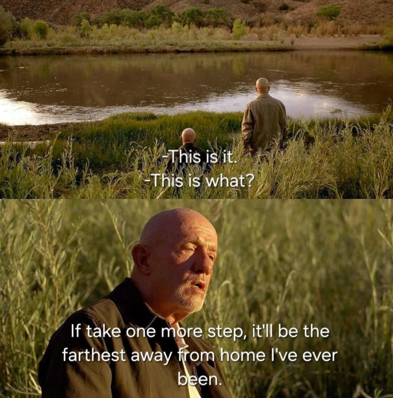 This is it. -This is what? If take one more step, it'll be the farthest away from home I've ever been.