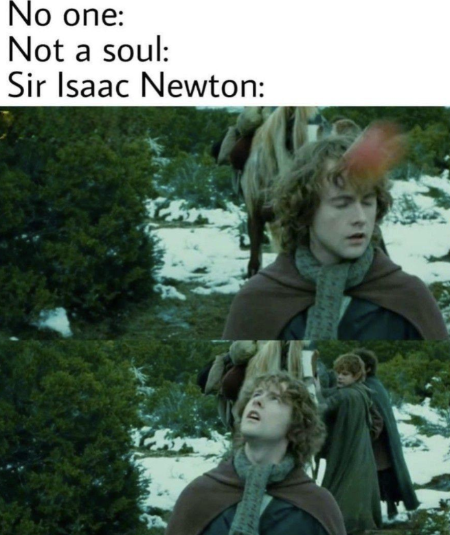 No one: Not a soul: Sir Isaac Newton: